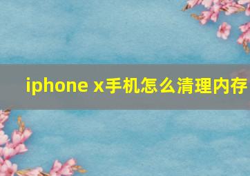 iphone x手机怎么清理内存